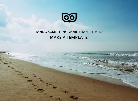 Productivity tip: Doing something more than 3 times? Make a template!