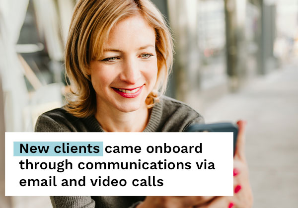 New clients came onboard even when we didn't meet them in real life!