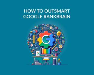 How To Outsmart Google Rankbrain And Stay Competitive