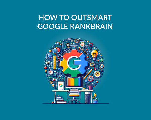 How To Outsmart Google Rankbrain And Stay Competitive