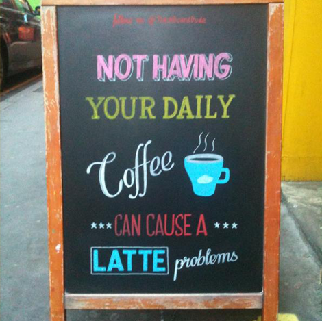The A Board Dude - Joshua Harris - "Not having your daily coffee can cause a latte problems" The A Board Dude - Joshua Harris - "Not having your daily coffee can cause a latte problems"