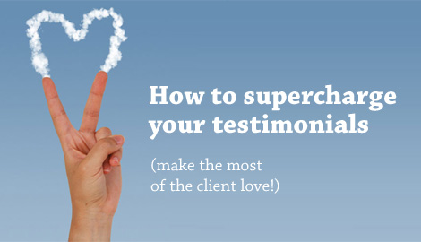 How to supercharge your testimonials - and make the most of the client love!